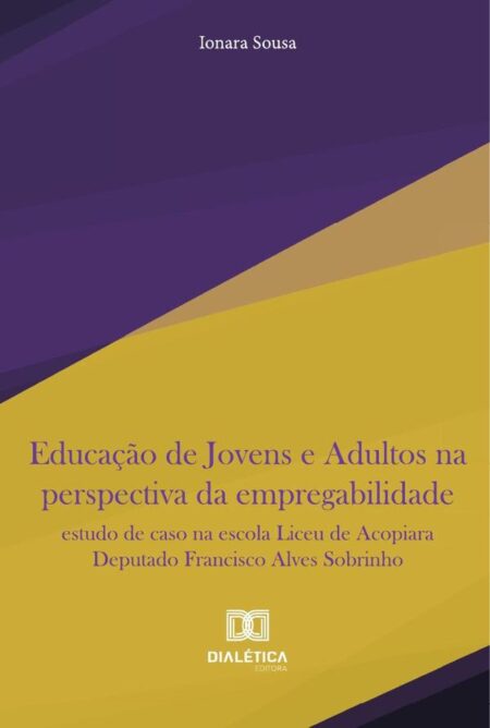 Educação De Jovens E Adultos Na Perspectiva Da Empregabilidade:Estudo De Caso Na Escola Liceu De Acopiara Deputado Francisco Alves Sobrinho
