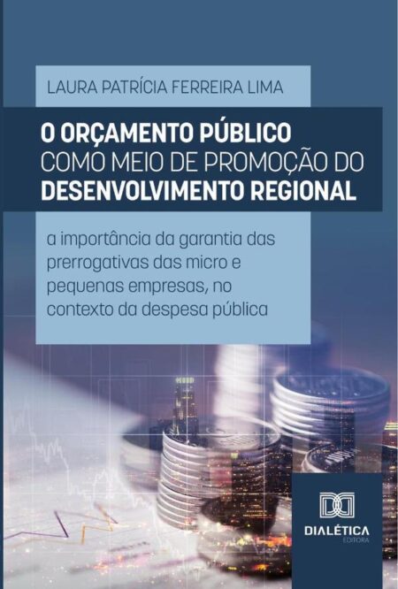 O Orçamento Público Como Meio De Promoção Do Desenvolvimento Regional:A Importância Da Garantia Das Prerrogativas Das Micro E Pequenas Empresas, No Contexto Da Despesa Pública
