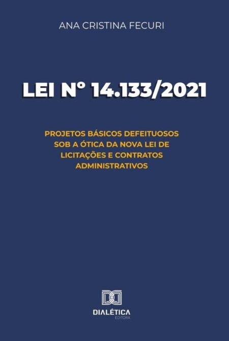 Lei Nº 14.133/2021:Projetos Básicos Defeituosos Sob A Ótica Da Nova Lei De Licitações E Contratos Administrativos