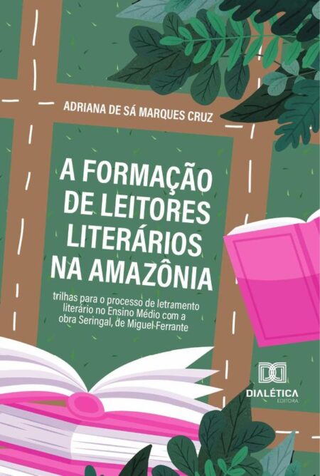 A Formação De Leitores Literários Na Amazônia:Trilhas Para O Processo De Letramento Literário No Ensino Médio Com A Obra Seringal, De Miguel Ferrante