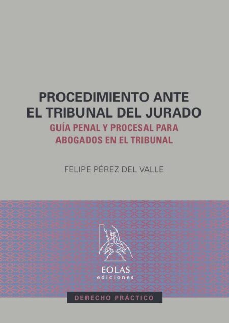 Procedimiento ante el tribunal del jurado:Guía penal y procesal para abogados en el tribunal