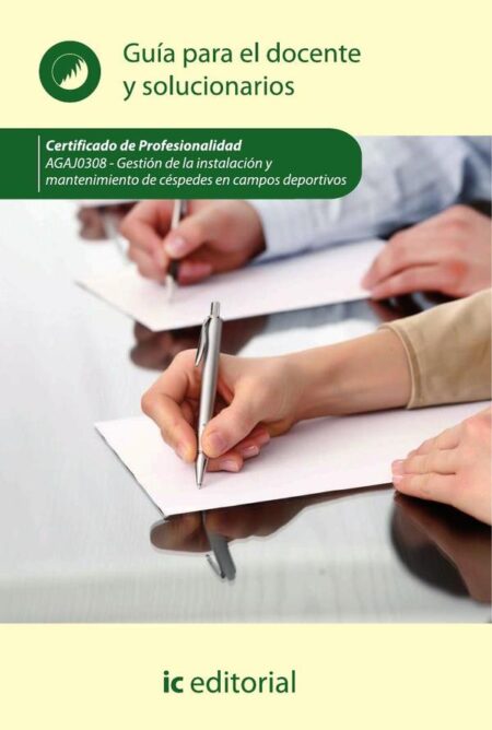 Gestión de la instalación y mantenimiento de céspedes en campos deportivos. AGAJ0308 - Guía para el docente y solucionarios