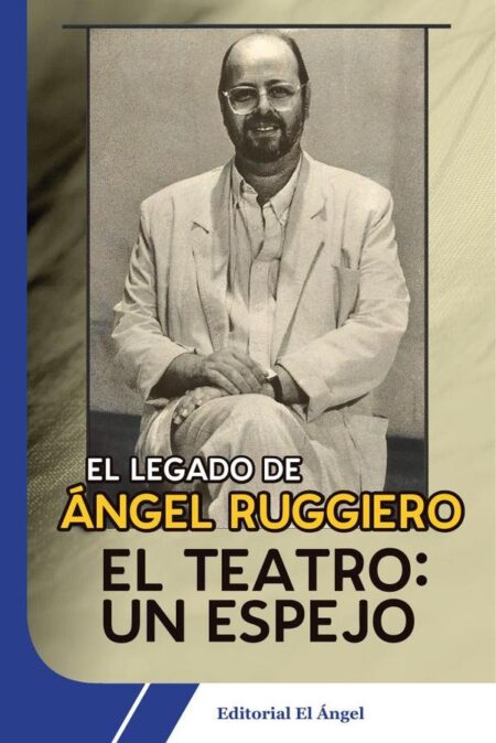 El teatro: un espejo:El legado de Ángel Ruggiero