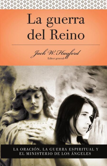 Serie Vida en Plenitud: La Guerra del Reino:La oración: La guerra espiritual y el ministerio de los angeles