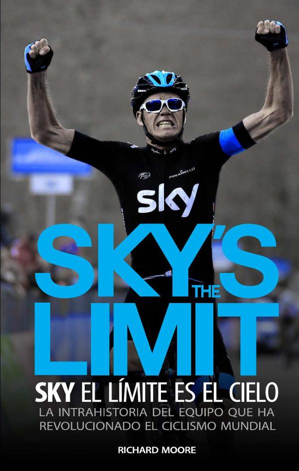 Sky´s the Limit. Sky, el límite es el cielo.:La intrahistoria del equipo que ha revolucionado el ciclismo mundial