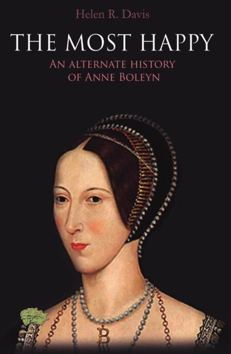 The most happy:An alternate history of Anne Boleyn