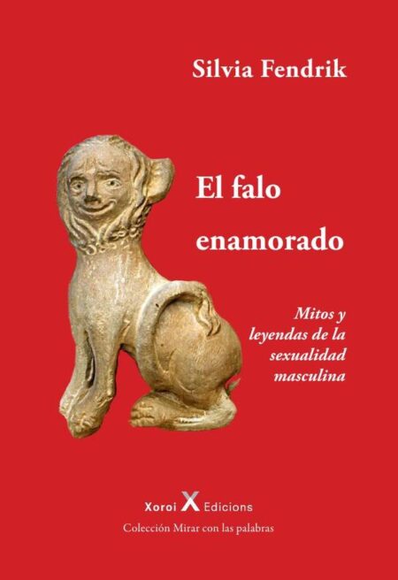 El falo enamorado:Mitos y leyendas de la sexualidad masculina