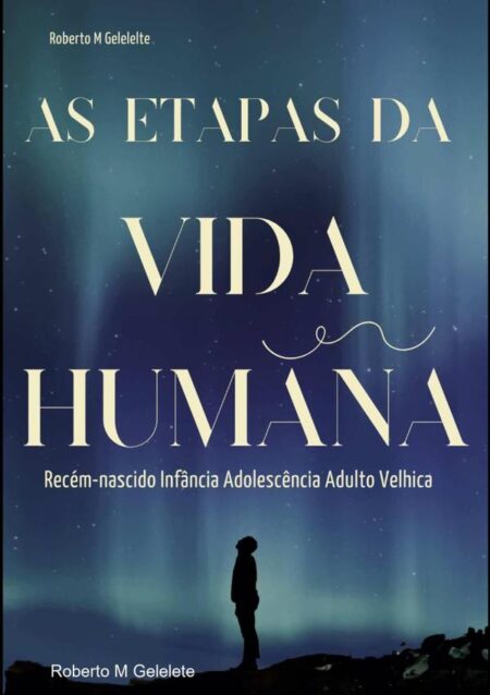 As Etapas Da Vida Humana:Recém-nascido Infância Adolescência Adulto Velhice