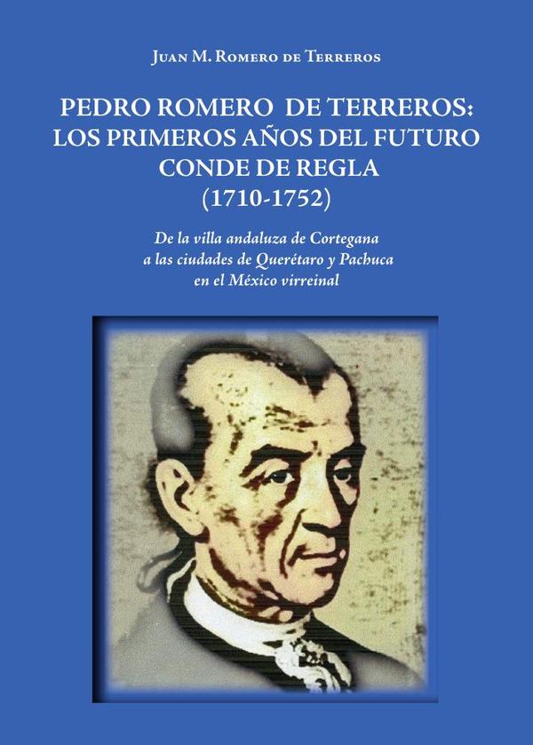 Pedro Romero de Terreros: Los primeros años del futuro conde de Regla (1710-1752):De la villa andaluza de Cortegana a las ciudades de Querétaro y Pachuca en el México virreinal