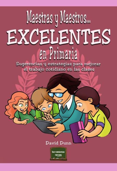 Maestras y maestros excelentes en Primaria:Sugerencias y estrategias para mejorar el trabajo cotidiano en las clases