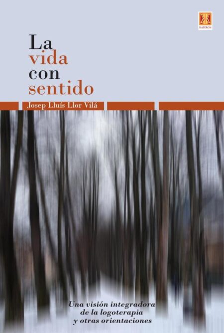 La Vida con Sentido:Una visión integradora de la logoterapia y otras orientaciones