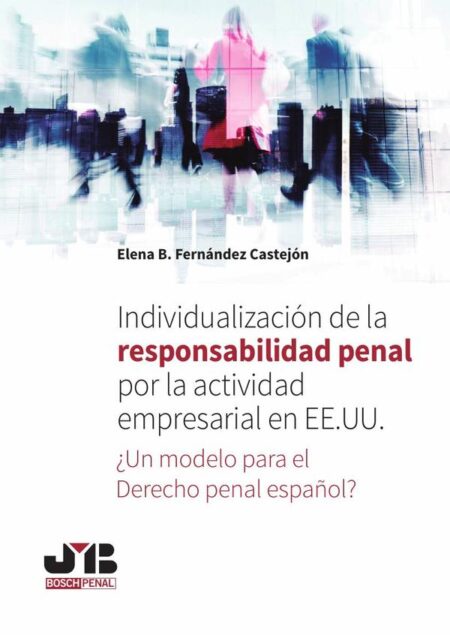 Individualización de la responsabilidad penal por la actividad empresarial en EE.UU.:¿Un modelo para el Derecho penal español?