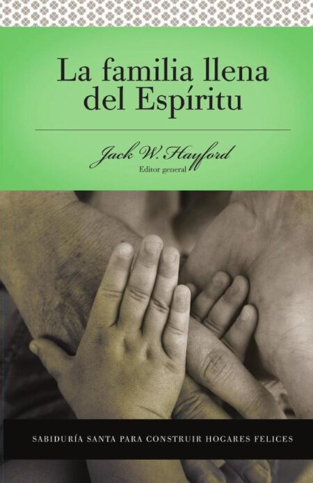 Serie Vida en Plenitud: La Familia Llena del Espíritu:Sabiduría santa para edificar hogares felices