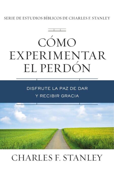 Cómo experimentar el perdón:Disfrute la paz de dar y recibir gracia
