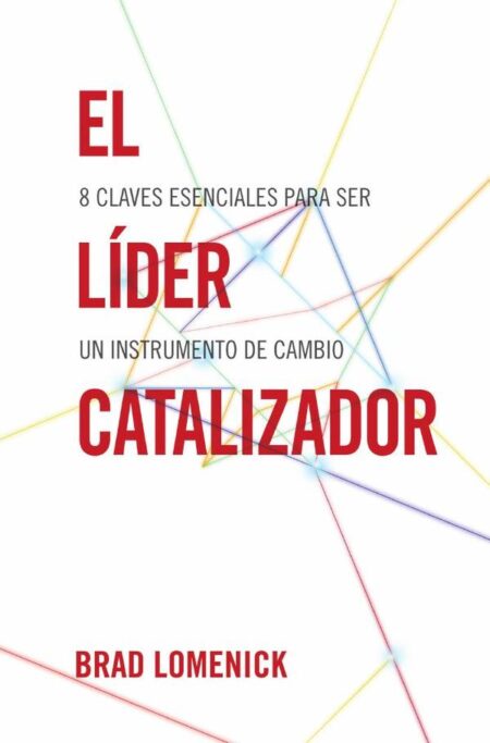 El líder catalizador:8 claves esenciales para ser un instrumento de cambio