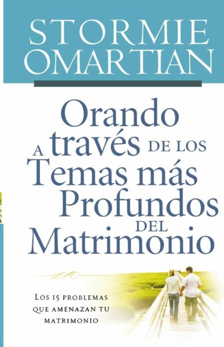 Orando a través de los temas más profundos del matrimonio:Los 15 problemas que amenazan tu matrimonio
