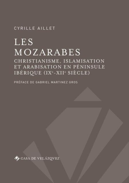 Les mozarabes:Christianisme et arabisation en péninsule Ibérique (IXe-XIIe siècle)