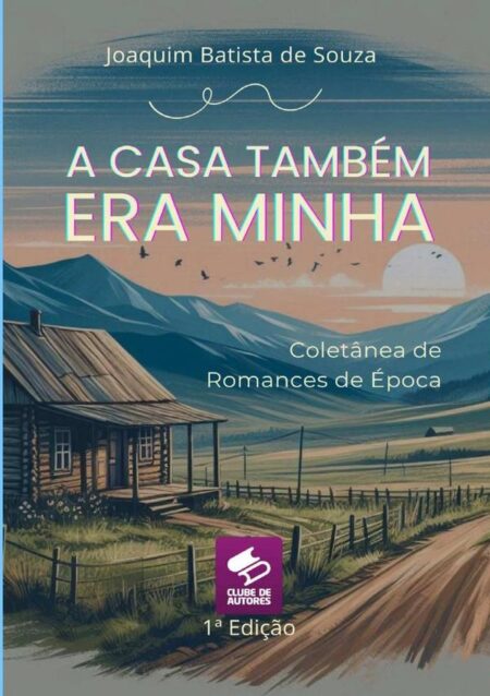 A Casa Tambem Era Minha:Romances de Época