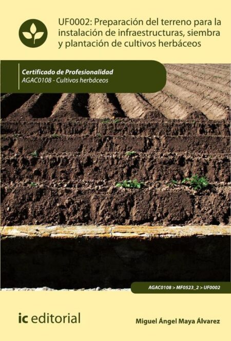 Preparación del terreno para la instalación de infraestructuras, siembra y plantación de cultivos herbáceos. AGAC0108 - Cultivos herbáceos