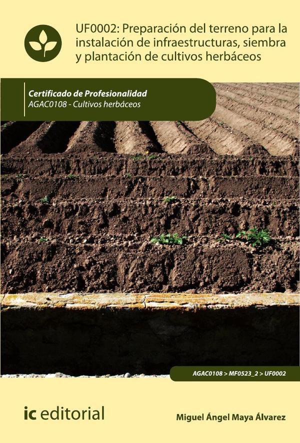 Preparación del terreno para la instalación de infraestructuras, siembra y plantación de cultivos herbáceos. AGAC0108 - Cultivos herbáceos