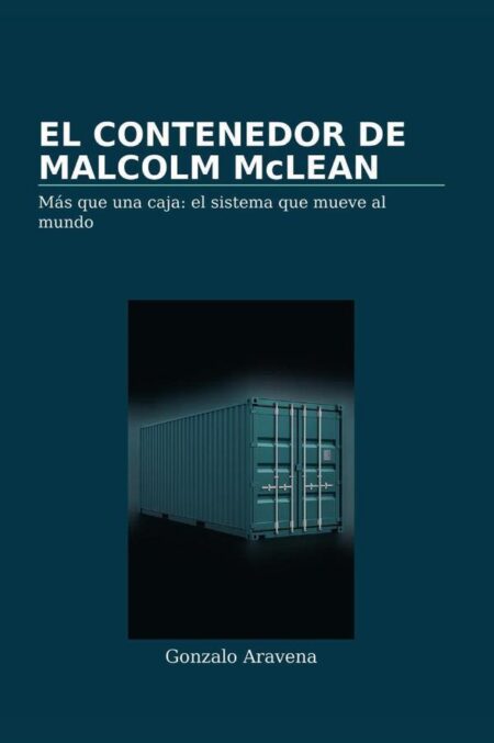 El contenedor de Malcolm McLean:Mas que una caja: El sistema que mueve al mundo