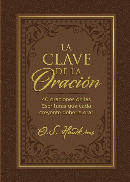 La clave de la oración:40 oraciones de las Escrituras que cada creyente debería orar