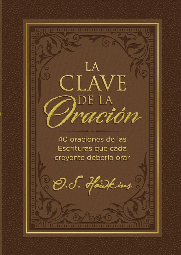 La clave de la oración:40 oraciones de las Escrituras que cada creyente debería orar