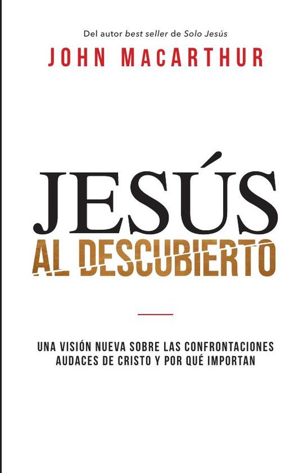 Jesús al descubierto:Una visión nueva sobre las confrontaciones audaces de Cristo y por qué importan