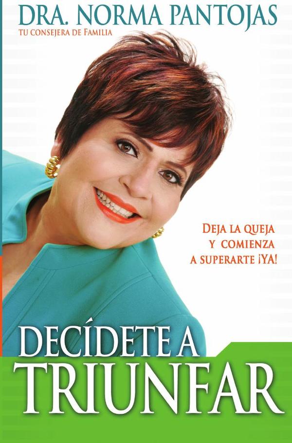 Decídete a triunfar:Deja la queja y comienza a superarte ¡ya!