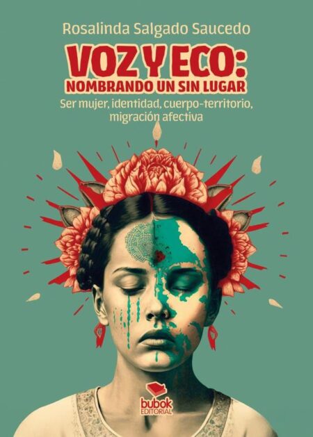 Voz y eco: nombrando un sin lugar:Ser mujer, identidad, cuerpo-territorio, migración afectiva