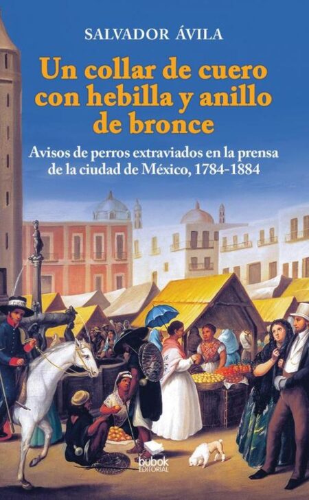Un collar de cuero con hebilla y anillo de bronce:Avisos de perros extraviados en la prensa de la ciudad de México. 1784-1884