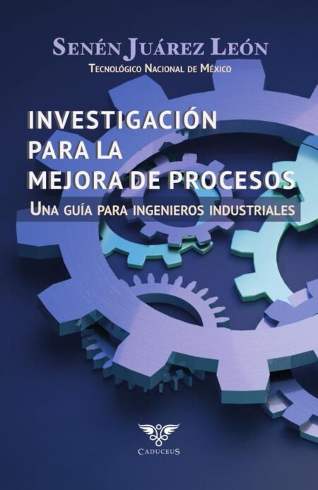 Investigación para la mejora de procesos:Una guía para ingenieros industriales