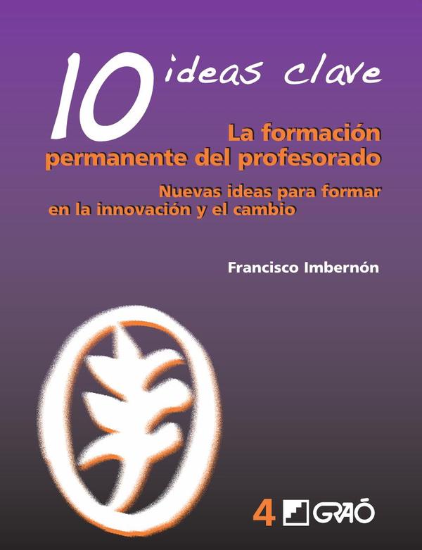10 Ideas Clave. La formación permanente del profesorado:Nuevas ideas para formar en la innovación y el cambio
