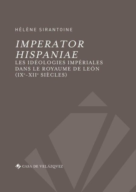 Imperator Hispaniae:Les idéologies impériales dans le royaume de León (IXe-XIIe siècles)