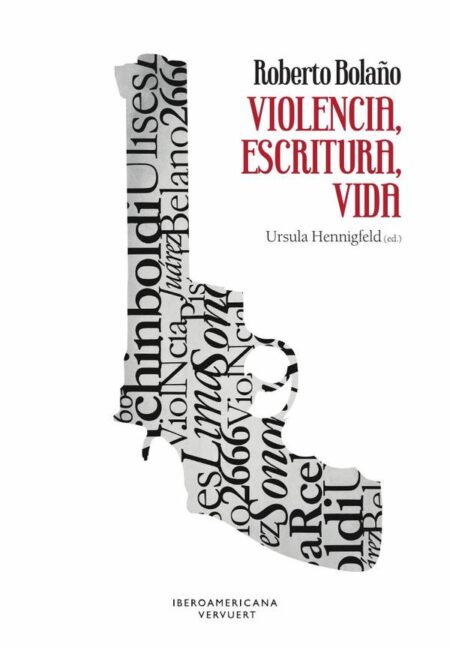 Roberto Bolaño: violencia, escritura, vida:Violencia, escritura, vida