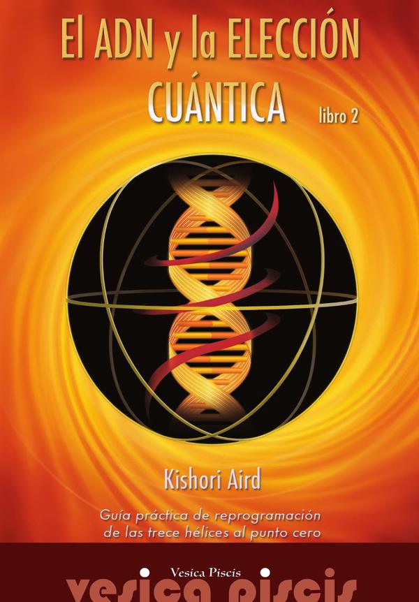 El ADN y la elección cuántica:Guía práctica de reprogramación de las trece hélices al punto cero. Libro 2