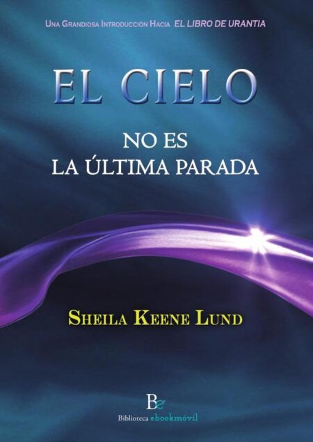 El cielo no es la última parada:Una Grandiosa Introducción Hacia El Libro De Urantia
