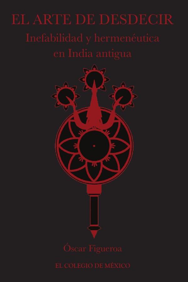 El arte de desdecir.:Inefabilidad y hermenéutica en India antigua