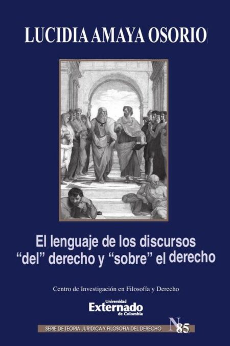 El lenguaje de los discursos "del" derecho y "sobre" el derecho. Serie de teoría jurídica y filosofía del derecho n.° 85