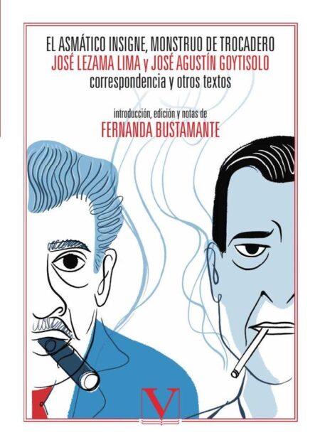 El asmático insigne, monstruo de Trocadero. José Lezama Lima y José Agustín Goytisolo:Correspondencia y otros textos