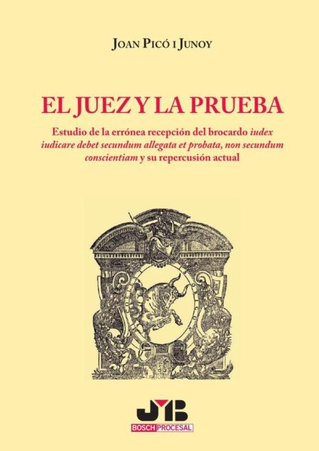 El juez y la prueba.:Estudio de la errónea recepción del brocardo iudex iudicare debet secundum allegata et probata, non secundum conscientiam y su repercusión actual.