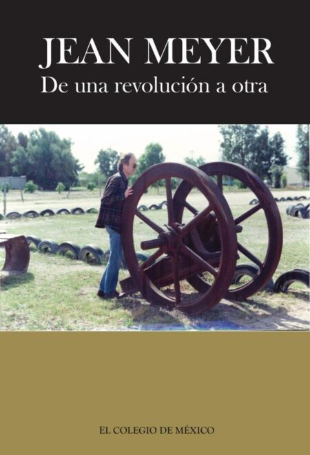 Jean Meyer. De una revolución a la otra::México en la historia. Antología de textos