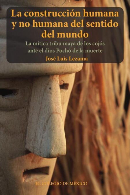 La construción humana y no humana del sentido del mundo.:La mítica tribu maya de los cojós ante el dios Pochó de la muerte