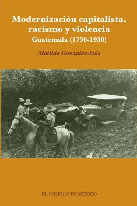 Modernización capitalista, racismo y violencia.:Guatemala (1750-1930)