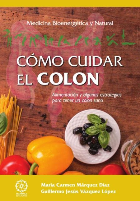Cómo cuidar el colon:Alimentación y algunas estrategias para tener un colon sano