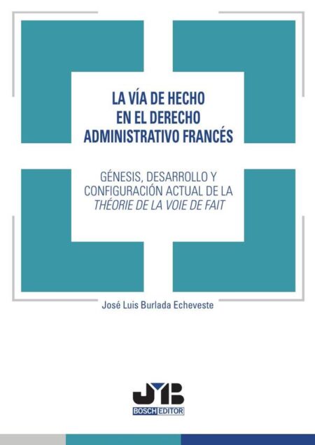La vía de hecho en el Derecho administrativo francés.:Génesis, desarrollo y configuración actual de la théorie de la voie de fait.