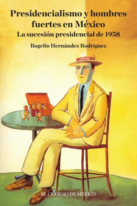 Presidencialismo y hombres fuertes en México.:La sucesión presidencial de 1958