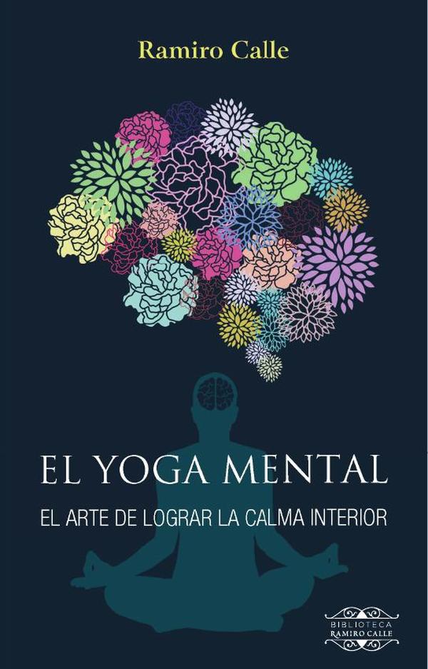 El Yoga mental:El arte de lograr la calma interior
