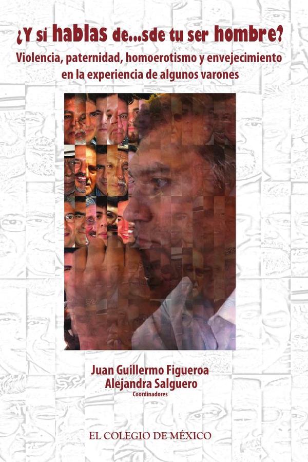 Y si hablas de…sde tu ser hombre?:Violencia, paternidad, homoerotismo y envejecimiento en la experiencia de algunos varones