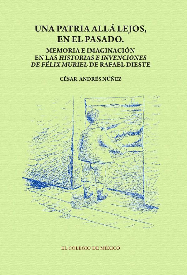 Una patria allá lejos en el pasado:Memoria e imaginación en las historias e invenciones de Félix Muriel de Rafael Dieste